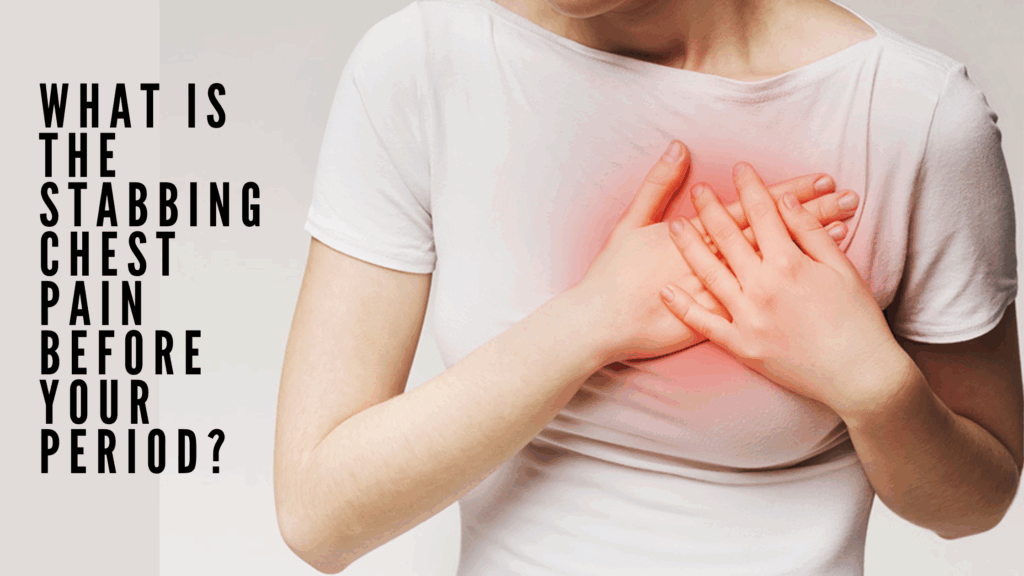 What is the Stabbing Chest Pain Before Your Period?