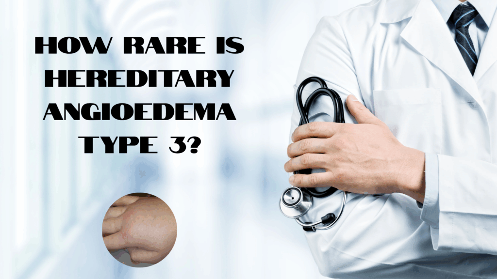 How Rare is Hereditary Angioedema Type 3?